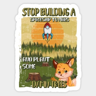 STOP BUILDING A SPACESHIP TO MARS AND PLANT SOME DAMN TREES Sticker